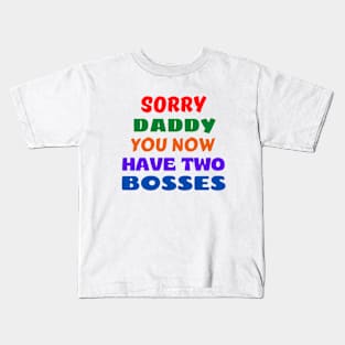 Sorry Daddy You Now Have Two Bosses Kids T-Shirt